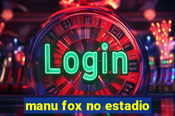 manu fox no estadio